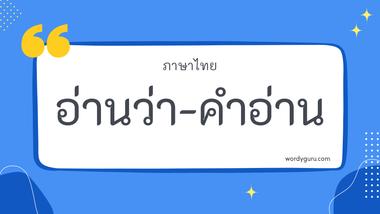 รวมคำอ่านภาษาไทย ที่ใช้บ่อย 30 คำ และบางคำอ่านได้หลายแบบ แต่ละคำอ่านว่าอย่างไรได้บ้าง