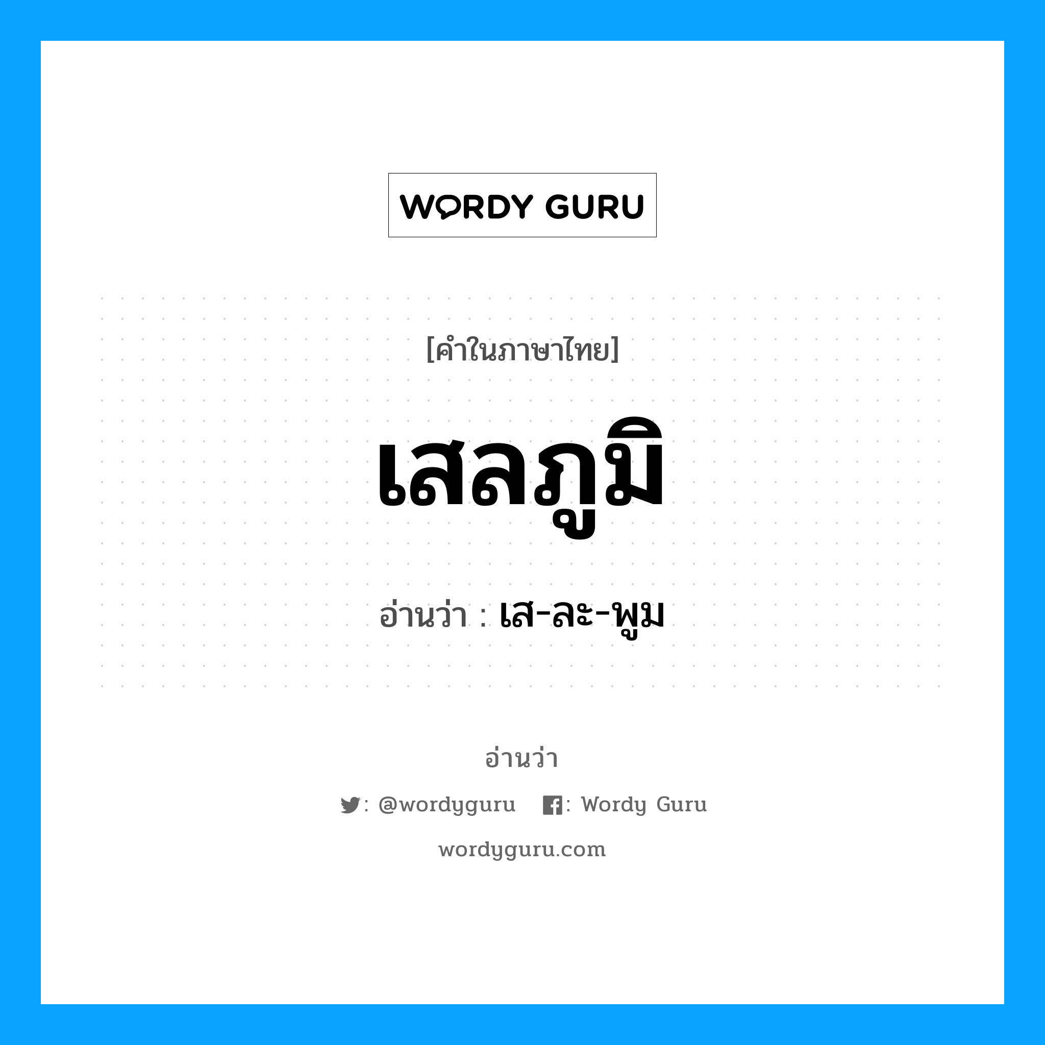 เสลภูมิ อ่านว่า?, คำในภาษาไทย เสลภูมิ อ่านว่า เส-ละ-พูม หมวด สถานที่ หมวด สถานที่