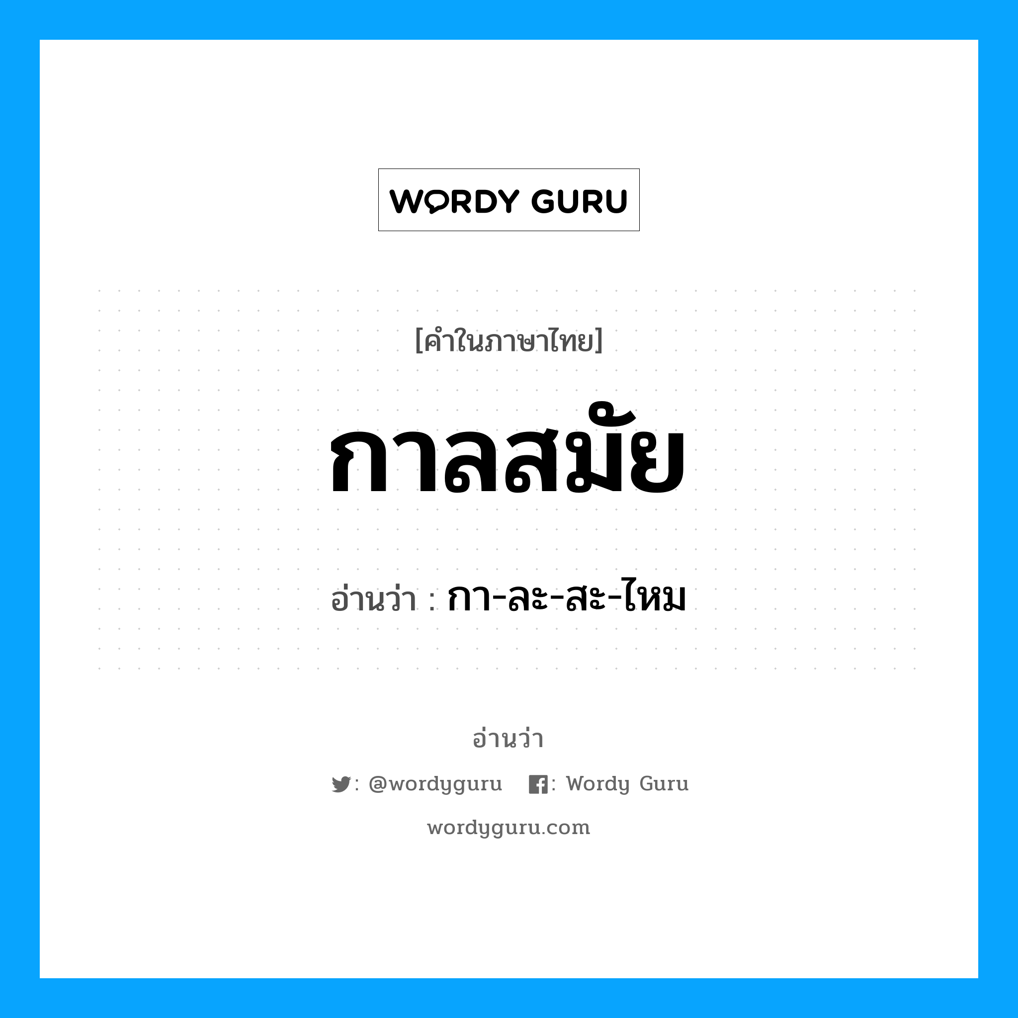 กาลสมัย อ่านว่า?, คำในภาษาไทย กาลสมัย อ่านว่า กา-ละ-สะ-ไหม