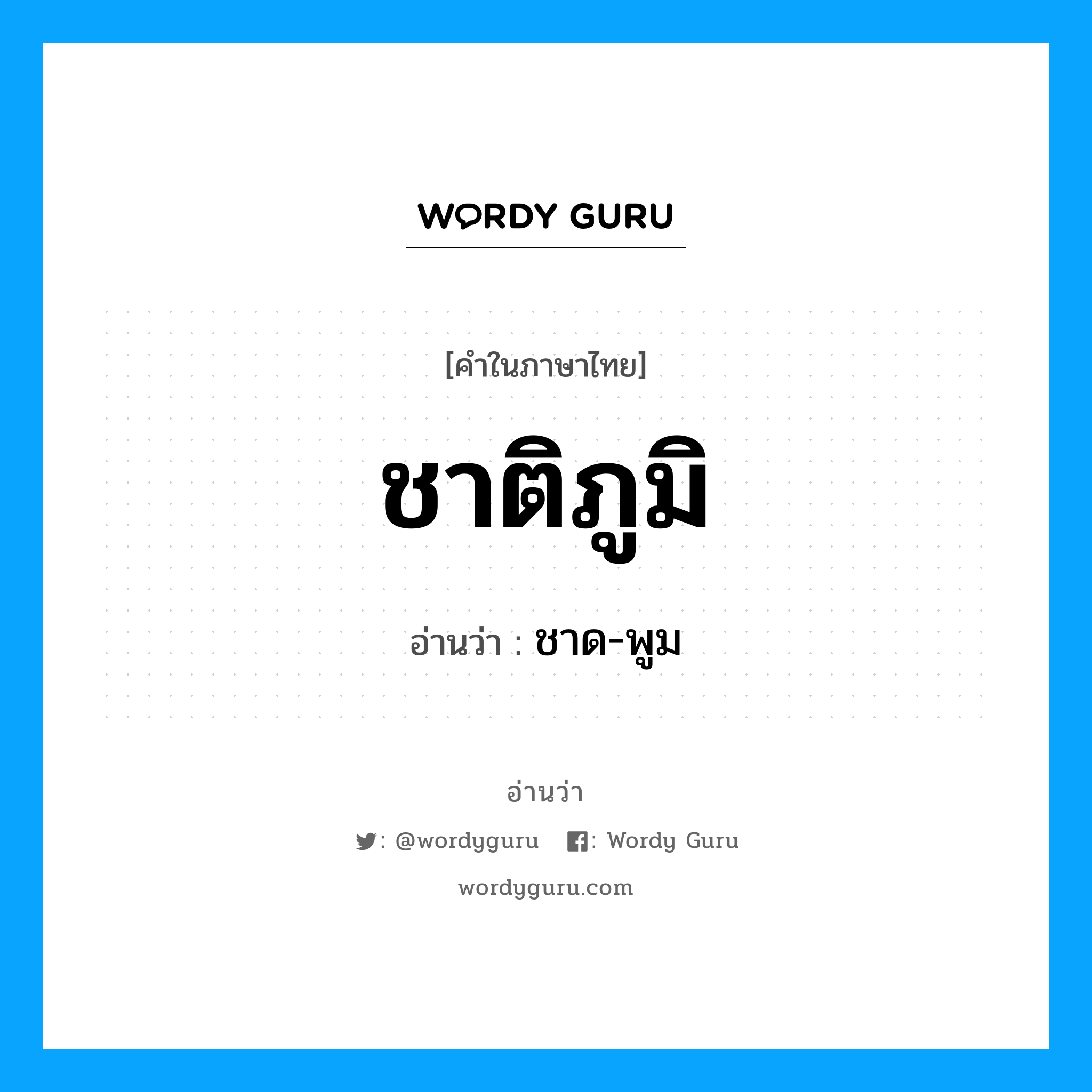 ชาติภูมิ อ่านว่า?, คำในภาษาไทย ชาติภูมิ อ่านว่า ชาด-พูม