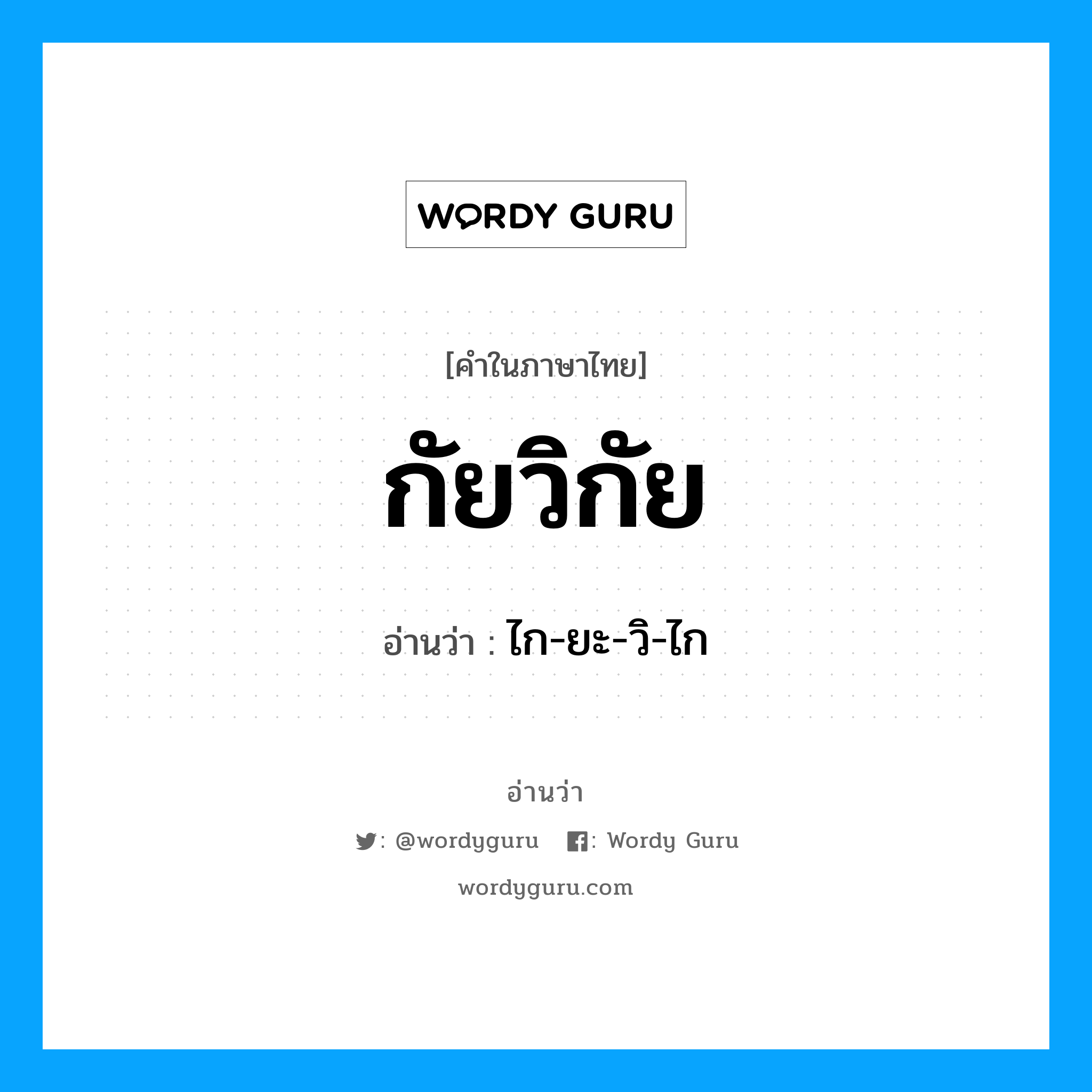 กัยวิกัย อ่านว่า?, คำในภาษาไทย กัยวิกัย อ่านว่า ไก-ยะ-วิ-ไก