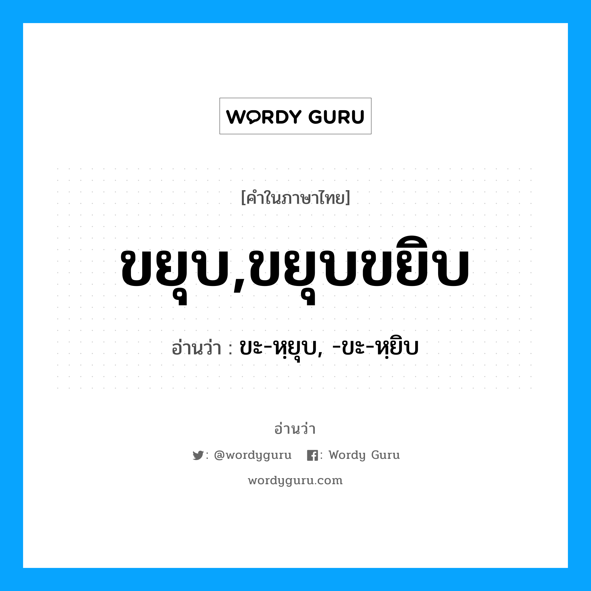 ขยุบ,ขยุบขยิบ อ่านว่า?, คำในภาษาไทย ขยุบ,ขยุบขยิบ อ่านว่า ขะ-หฺยุบ, -ขะ-หฺยิบ