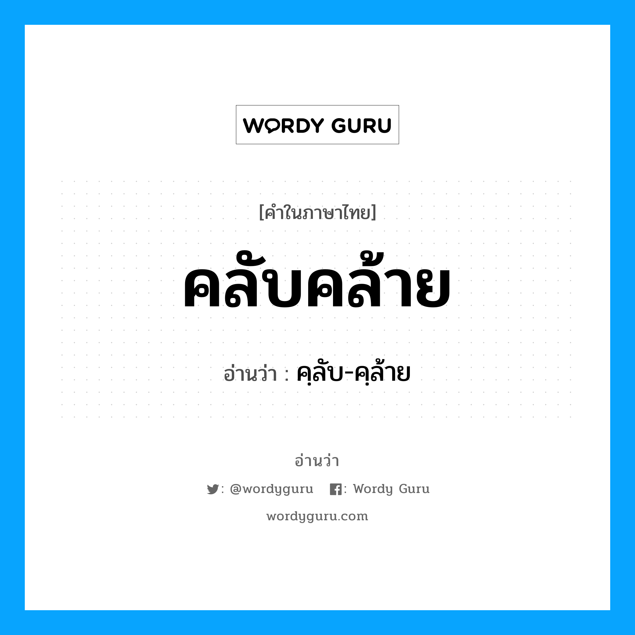 คลับคล้าย อ่านว่า?, คำในภาษาไทย คลับคล้าย อ่านว่า คฺลับ-คฺล้าย