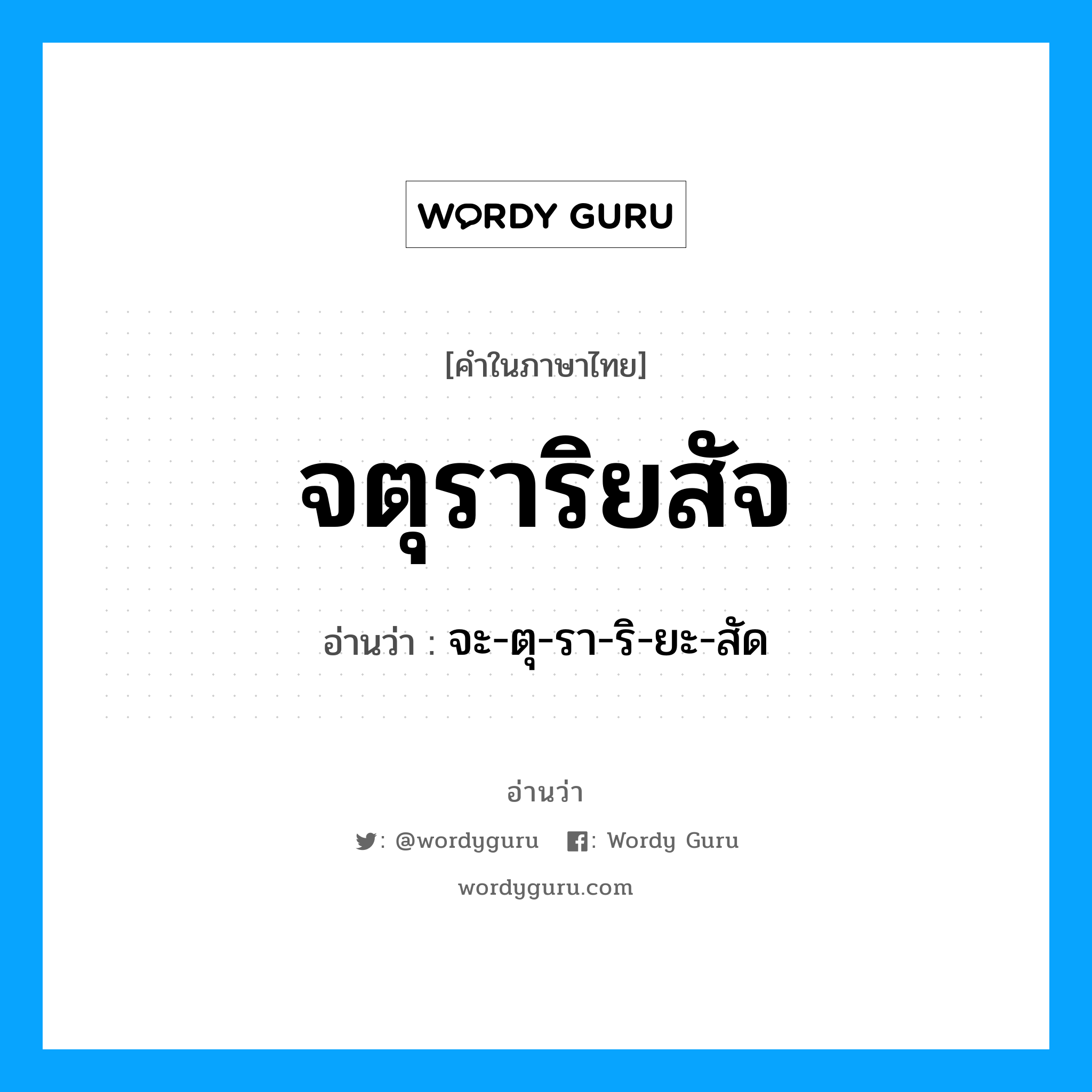 จตุราริยสัจ อ่านว่า?, คำในภาษาไทย จตุราริยสัจ อ่านว่า จะ-ตุ-รา-ริ-ยะ-สัด