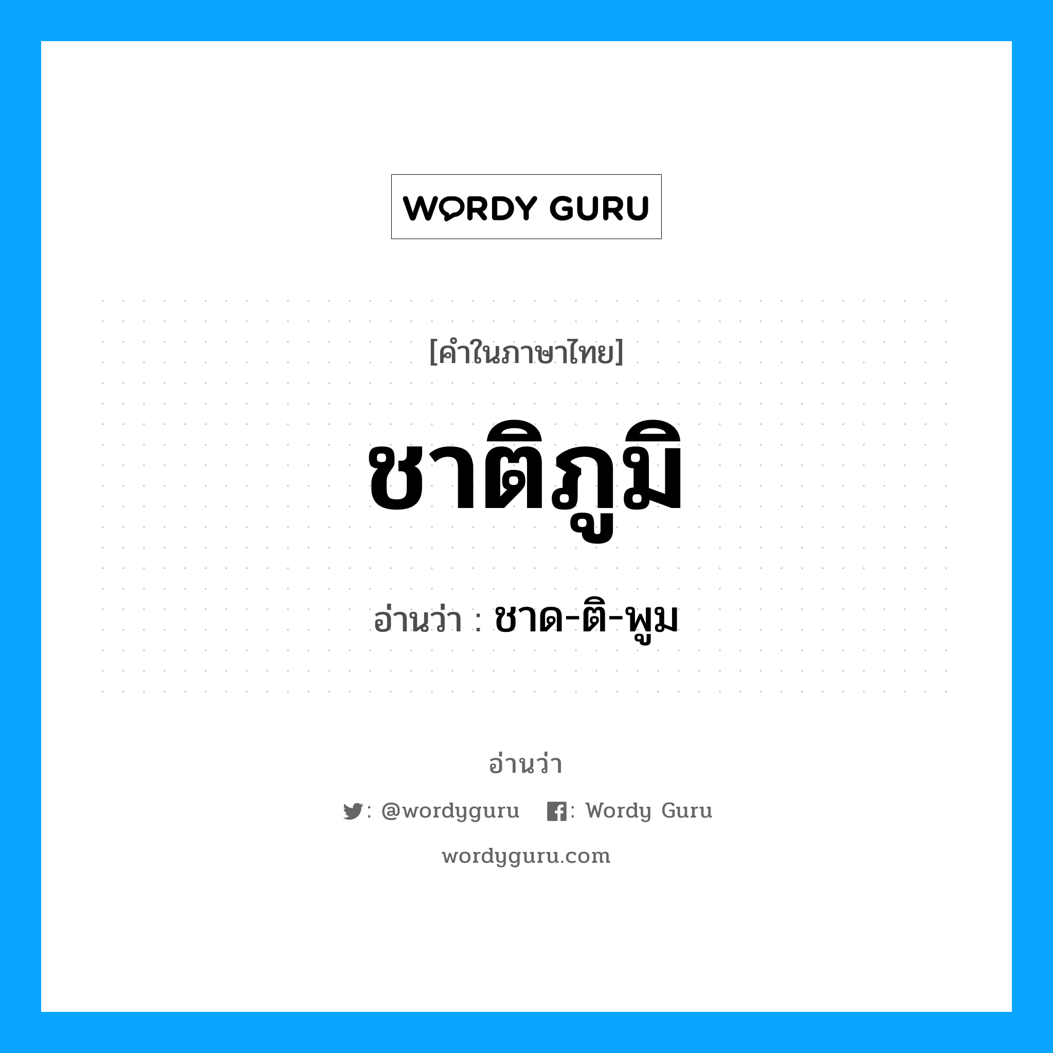 ชาติภูมิ อ่านว่า?, คำในภาษาไทย ชาติภูมิ อ่านว่า ชาด-ติ-พูม