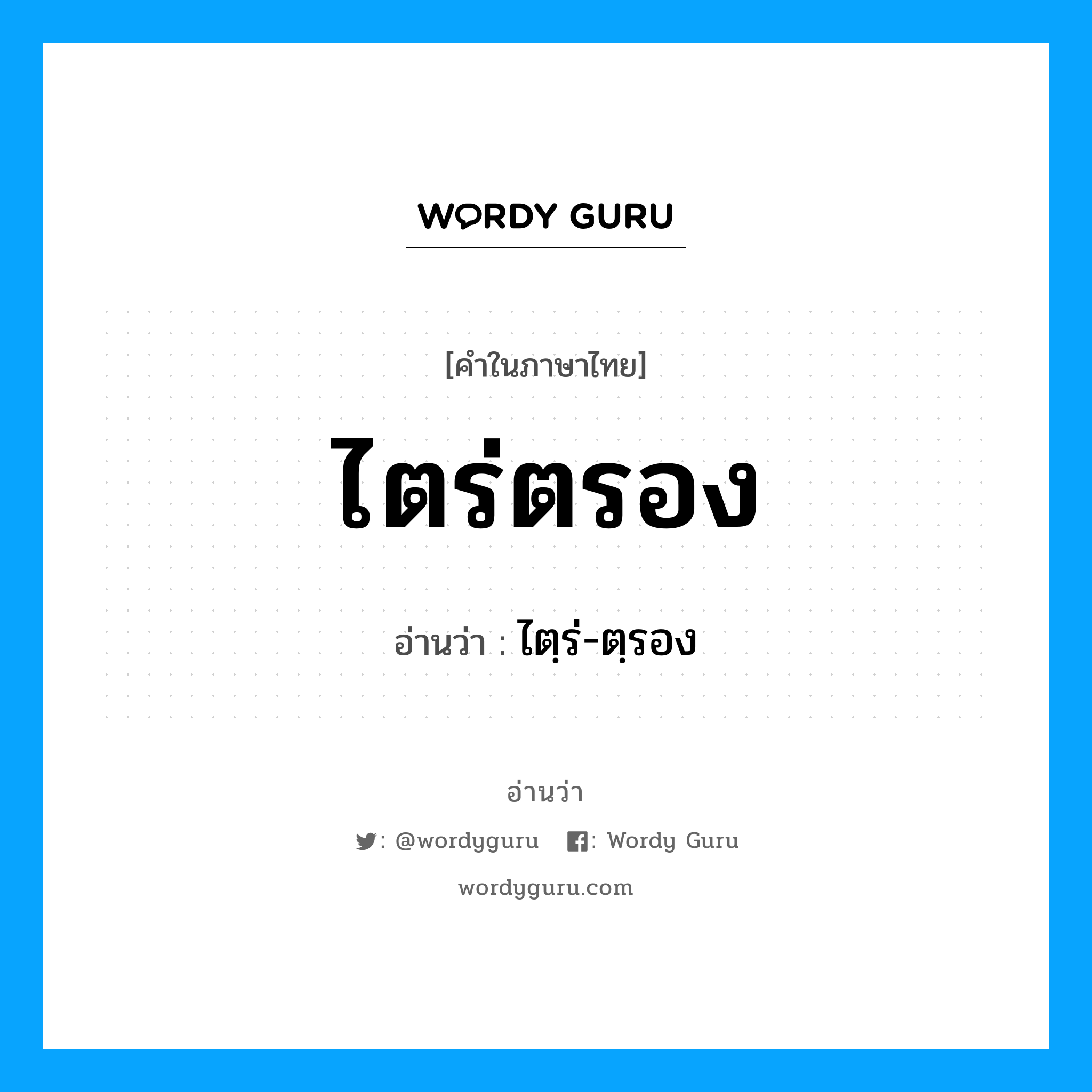 ไตร่ตรอง อ่านว่า?, คำในภาษาไทย ไตร่ตรอง อ่านว่า ไตฺร่-ตฺรอง