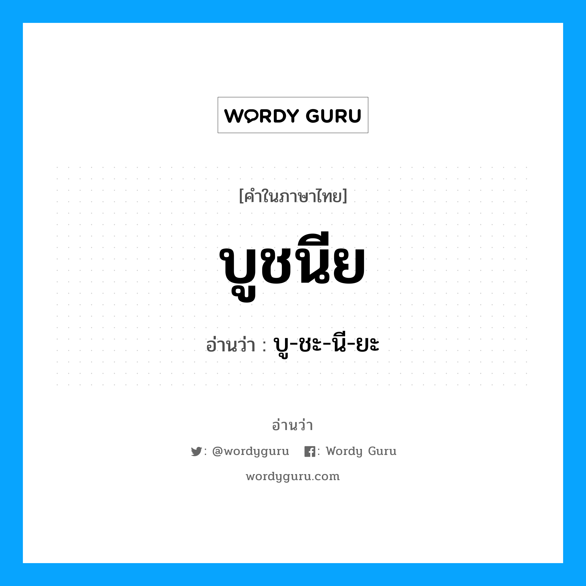 บูชนีย อ่านว่า?, คำในภาษาไทย บูชนีย อ่านว่า บู-ชะ-นี-ยะ