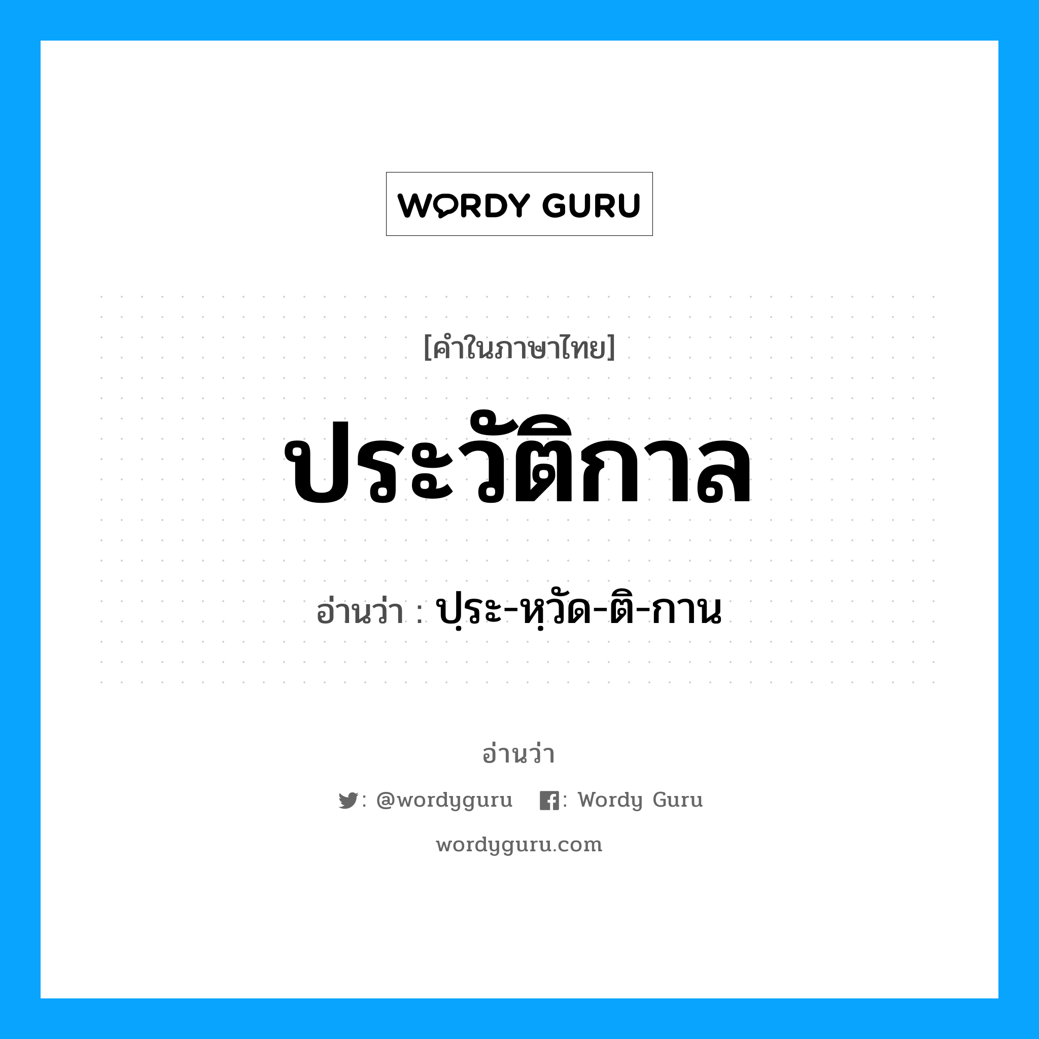 ประวัติกาล อ่านว่า?, คำในภาษาไทย ประวัติกาล อ่านว่า ปฺระ-หฺวัด-ติ-กาน