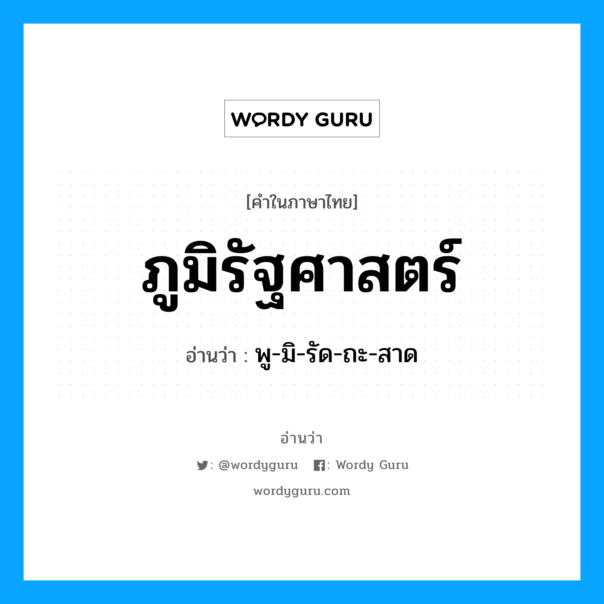 ภูมิรัฐศาสตร์ อ่านว่า?, คำในภาษาไทย ภูมิรัฐศาสตร์ อ่านว่า พู-มิ-รัด-ถะ-สาด