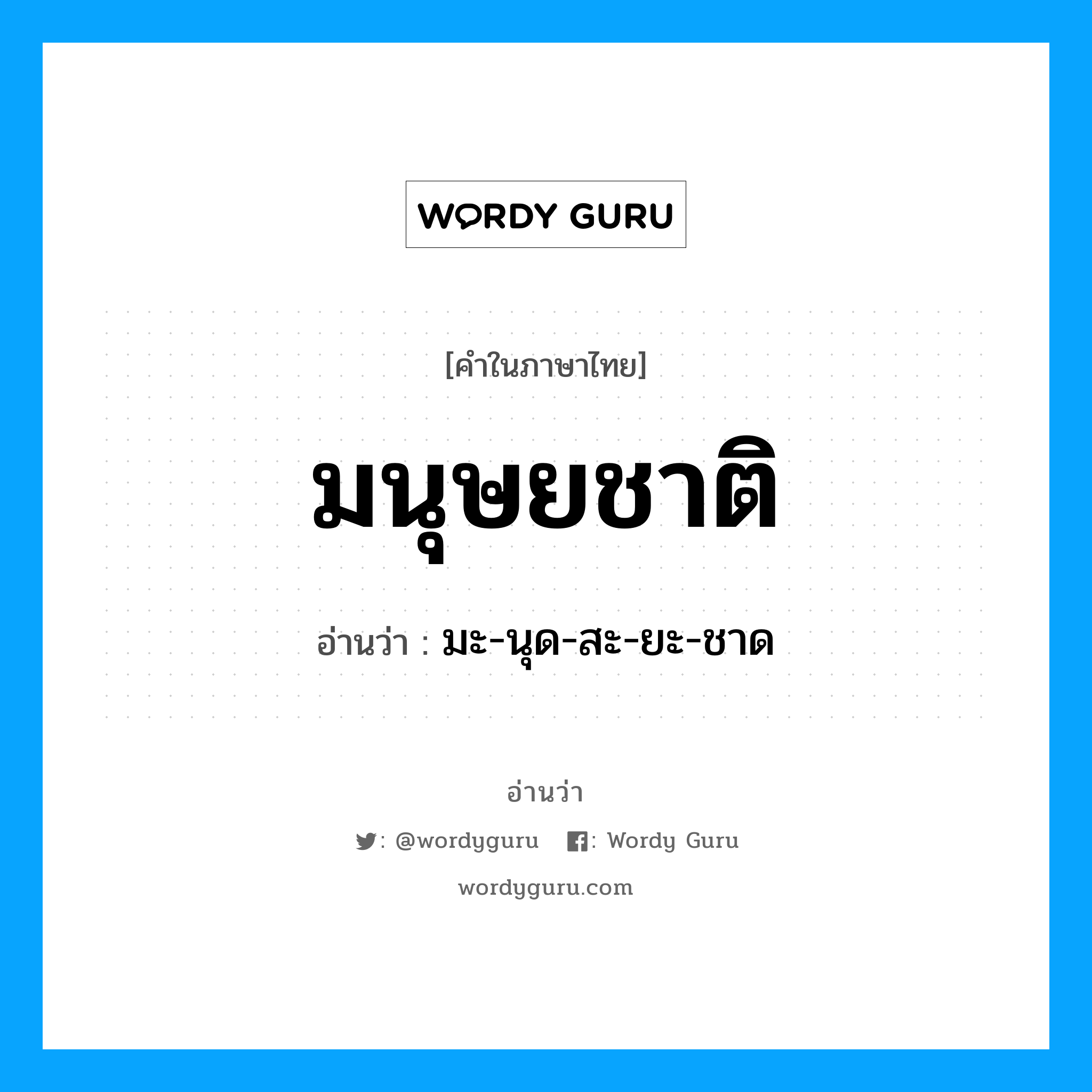 มนุษยชาติ อ่านว่า?, คำในภาษาไทย มนุษยชาติ อ่านว่า มะ-นุด-สะ-ยะ-ชาด