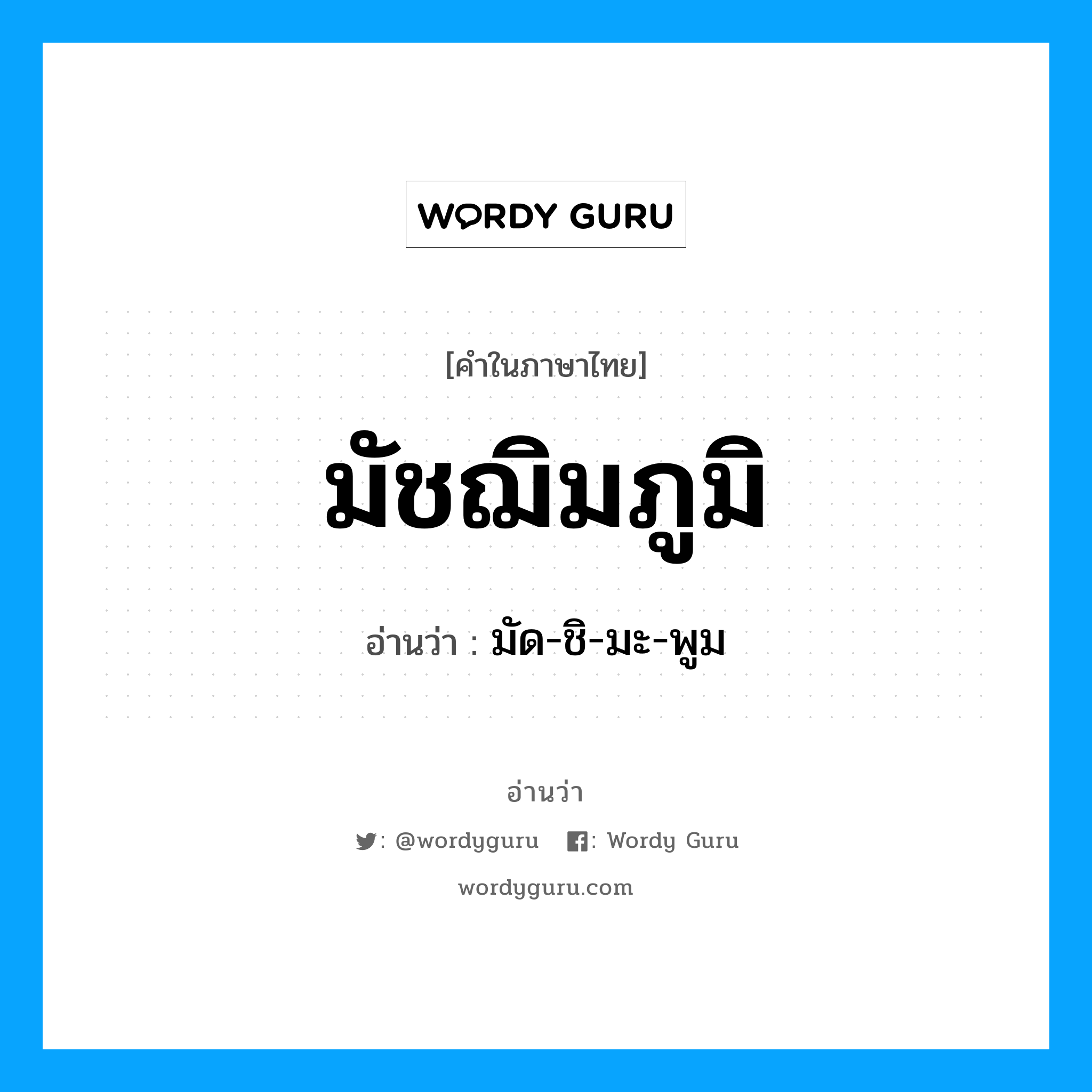 มัชฌิมภูมิ อ่านว่า?, คำในภาษาไทย มัชฌิมภูมิ อ่านว่า มัด-ชิ-มะ-พูม