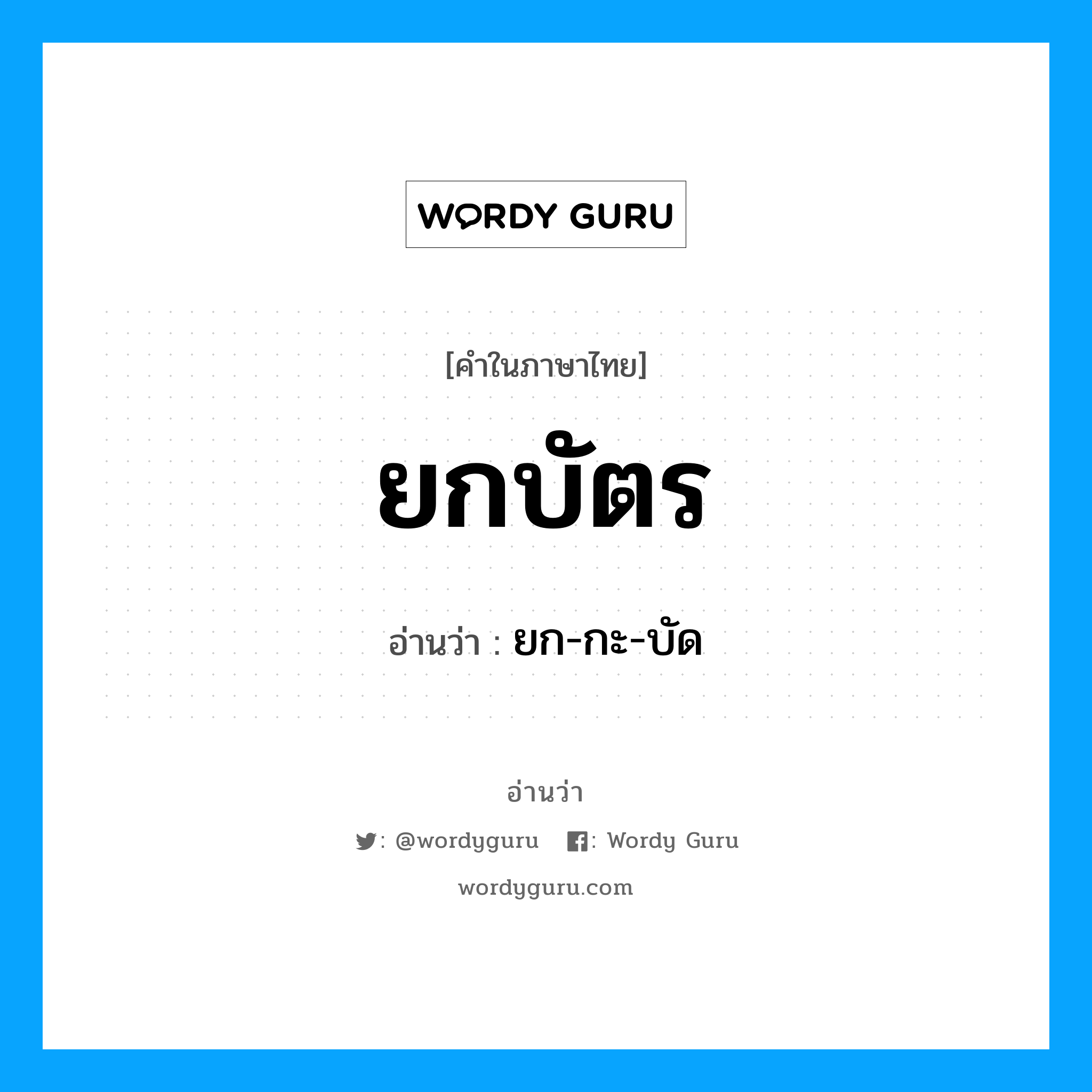 ยกบัตร อ่านว่า?, คำในภาษาไทย ยกบัตร อ่านว่า ยก-กะ-บัด