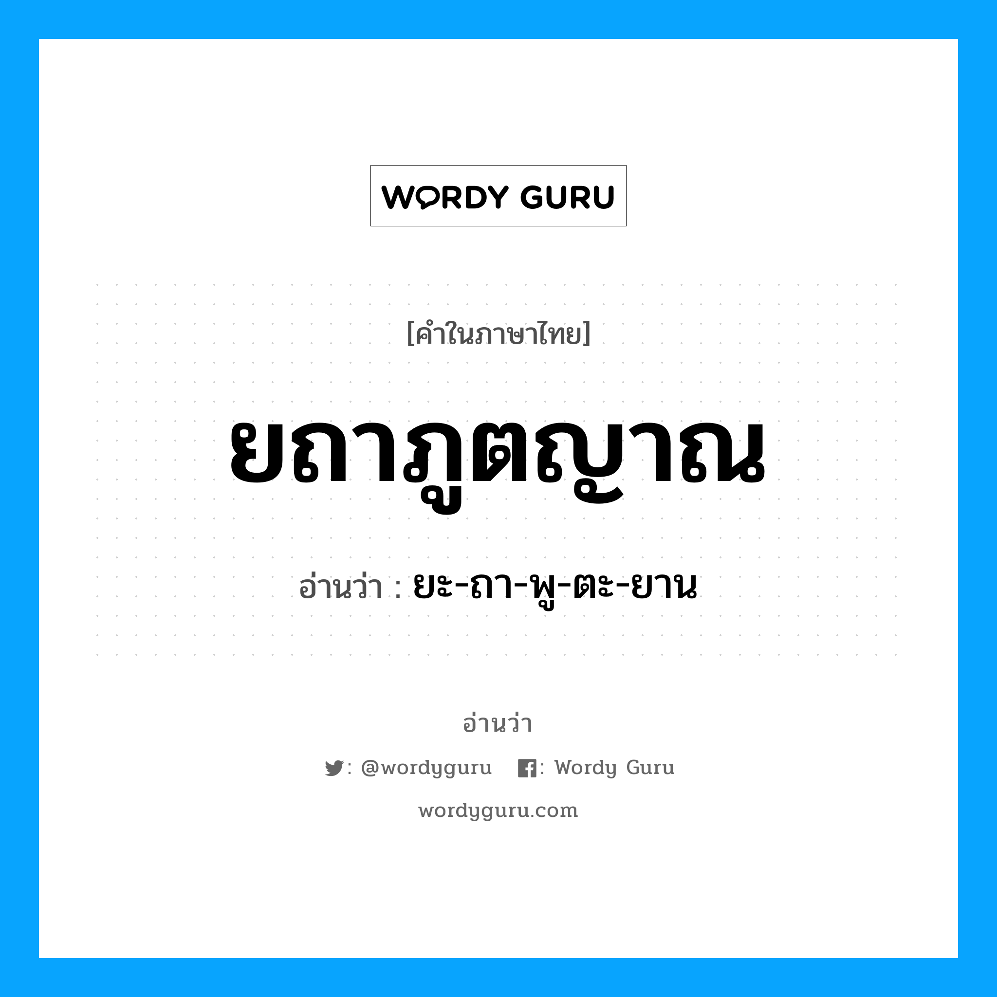 ยถาภูตญาณ อ่านว่า?, คำในภาษาไทย ยถาภูตญาณ อ่านว่า ยะ-ถา-พู-ตะ-ยาน