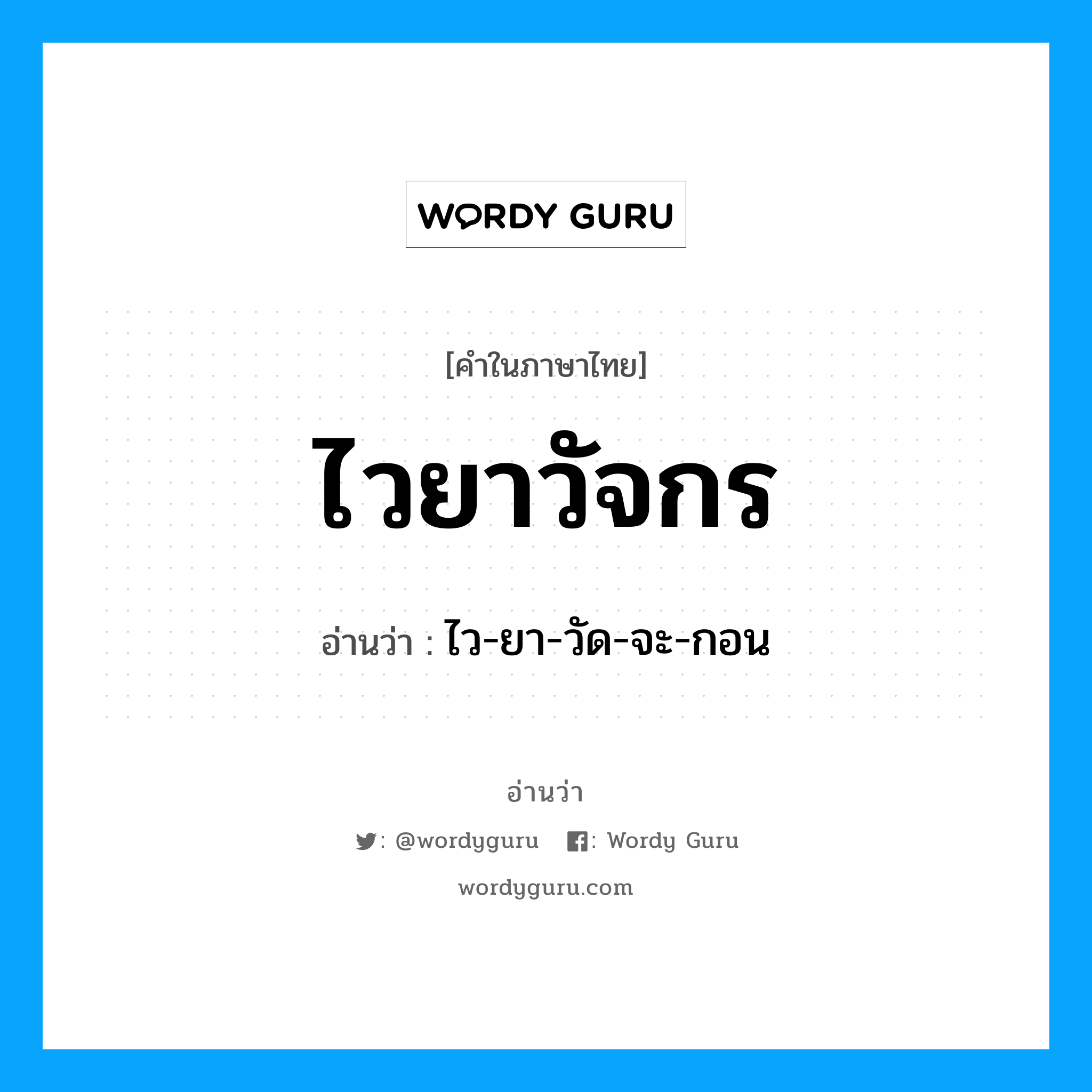 ไวยาวัจกร อ่านว่า?, คำในภาษาไทย ไวยาวัจกร อ่านว่า ไว-ยา-วัด-จะ-กอน