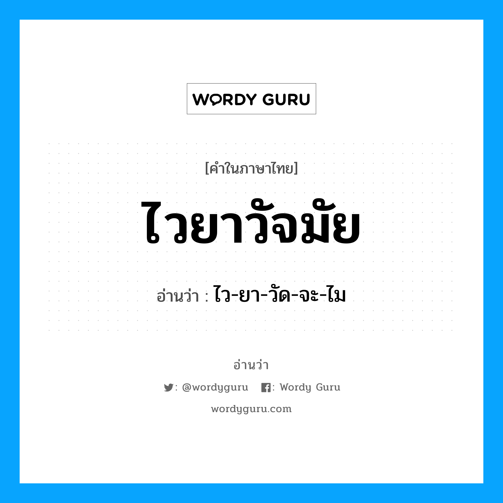 ไวยาวัจมัย อ่านว่า?, คำในภาษาไทย ไวยาวัจมัย อ่านว่า ไว-ยา-วัด-จะ-ไม