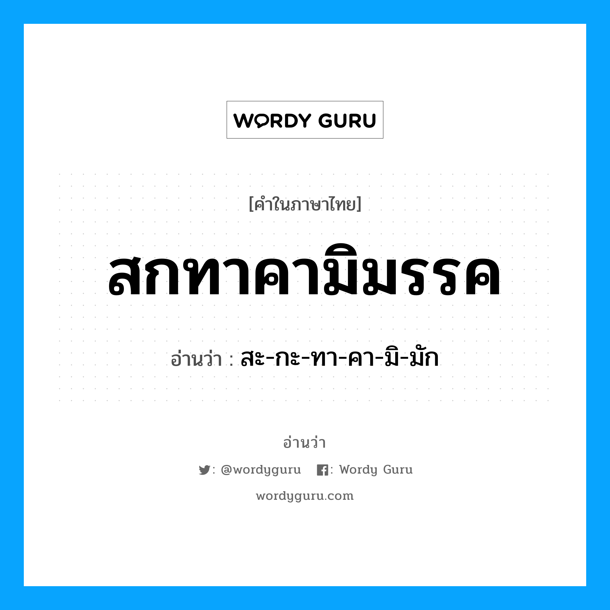 สกทาคามิมรรค อ่านว่า?, คำในภาษาไทย สกทาคามิมรรค อ่านว่า สะ-กะ-ทา-คา-มิ-มัก