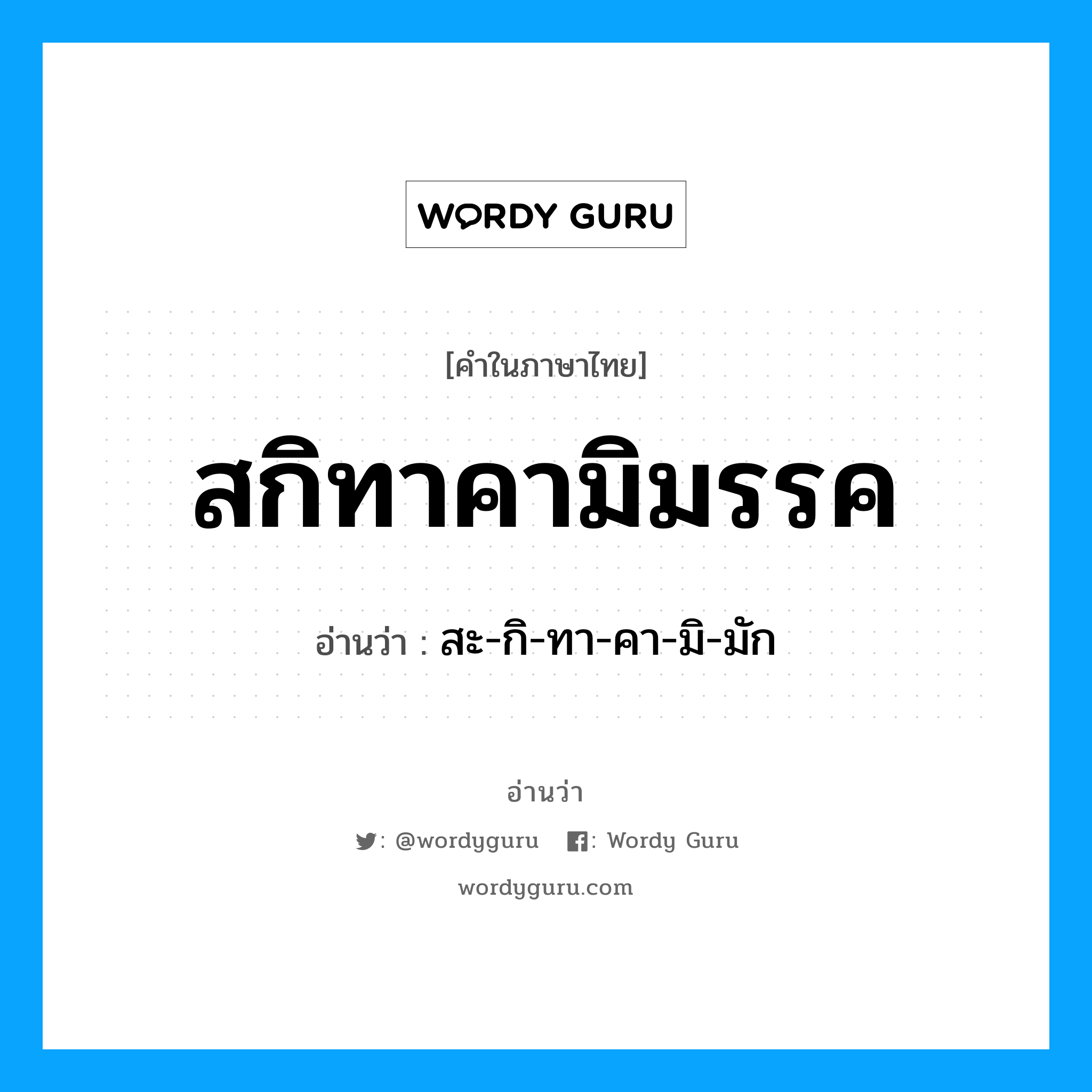 สกิทาคามิมรรค อ่านว่า?, คำในภาษาไทย สกิทาคามิมรรค อ่านว่า สะ-กิ-ทา-คา-มิ-มัก