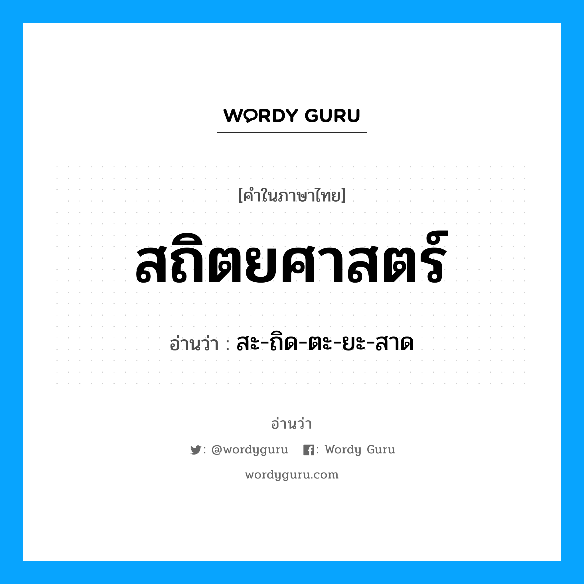 สถิตยศาสตร์ อ่านว่า?, คำในภาษาไทย สถิตยศาสตร์ อ่านว่า สะ-ถิด-ตะ-ยะ-สาด