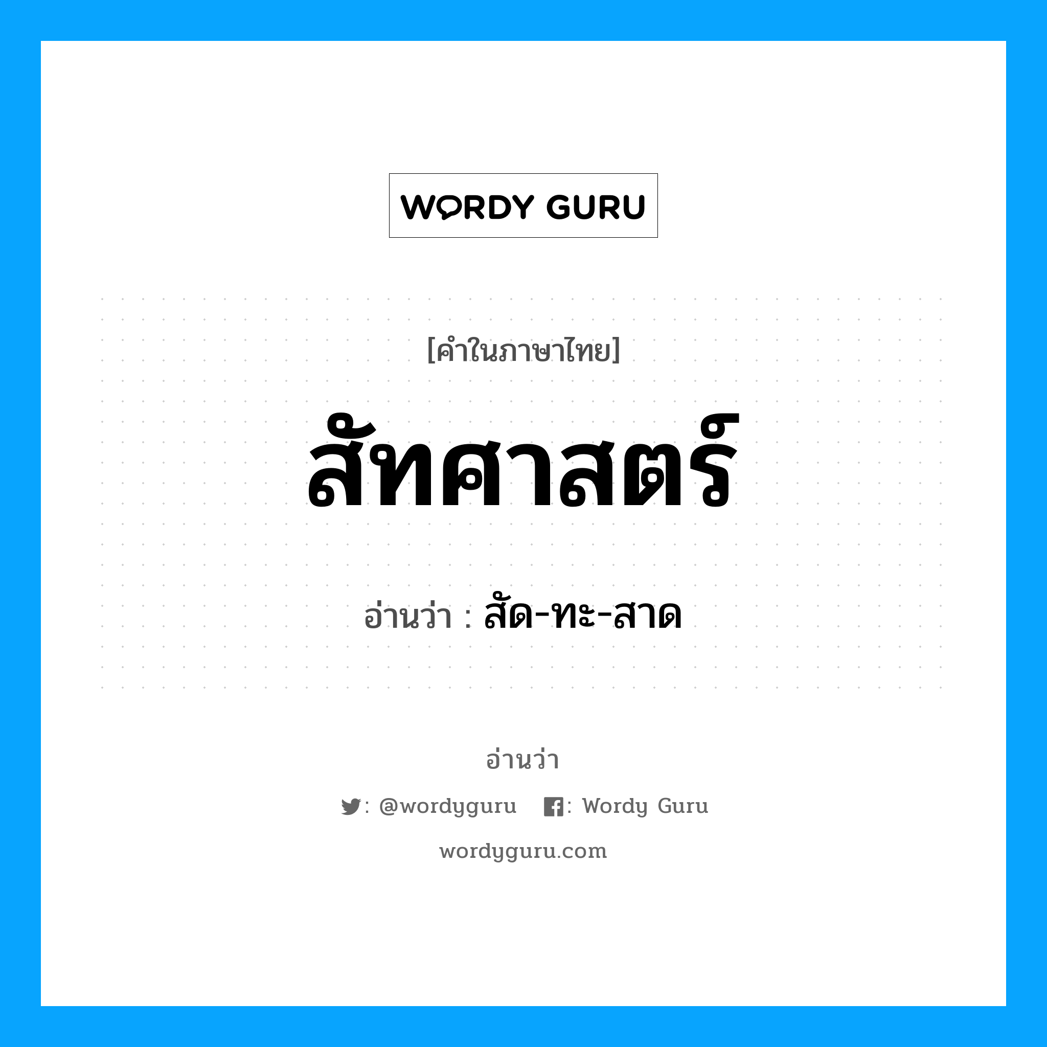 สัทศาสตร์ อ่านว่า?, คำในภาษาไทย สัทศาสตร์ อ่านว่า สัด-ทะ-สาด