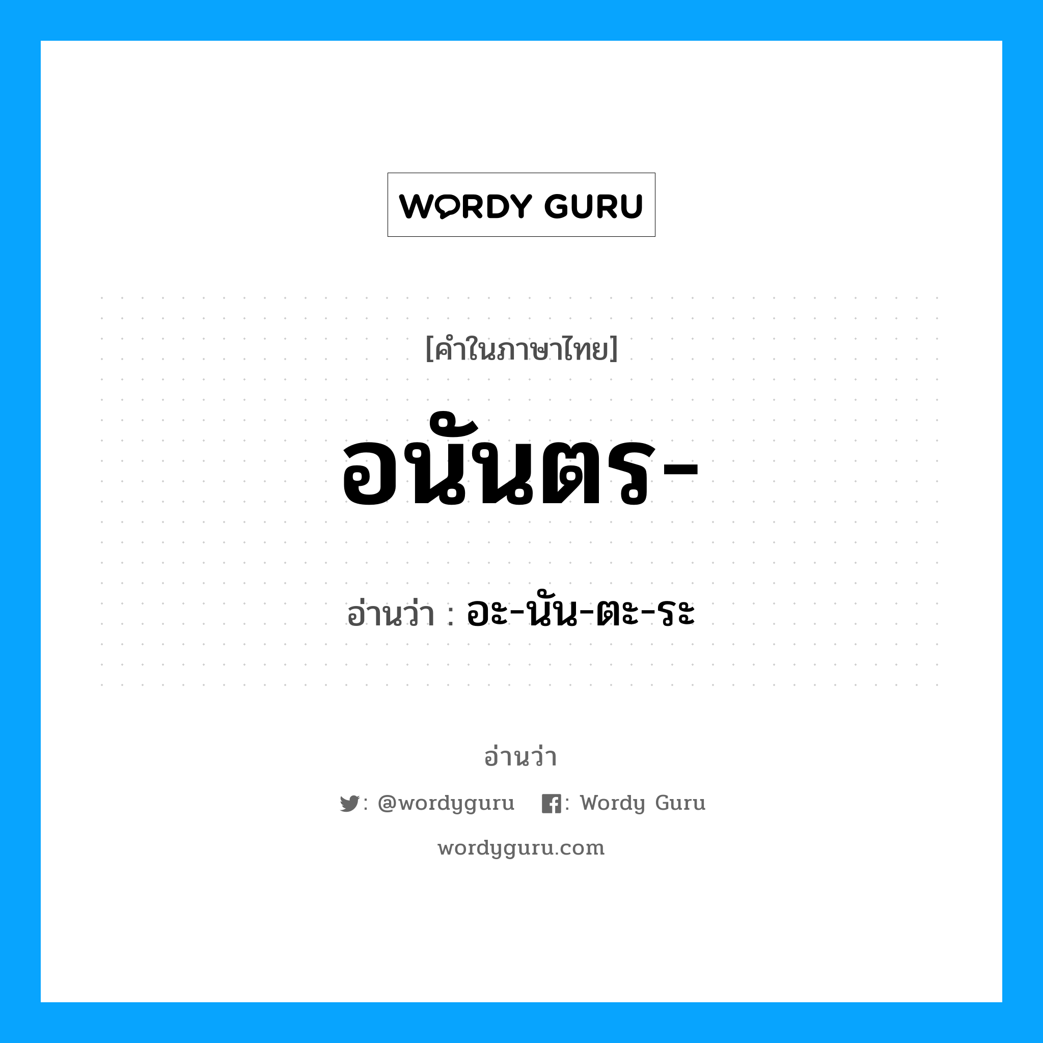 อนันตร อ่านว่า?, คำในภาษาไทย อนันตร- อ่านว่า อะ-นัน-ตะ-ระ