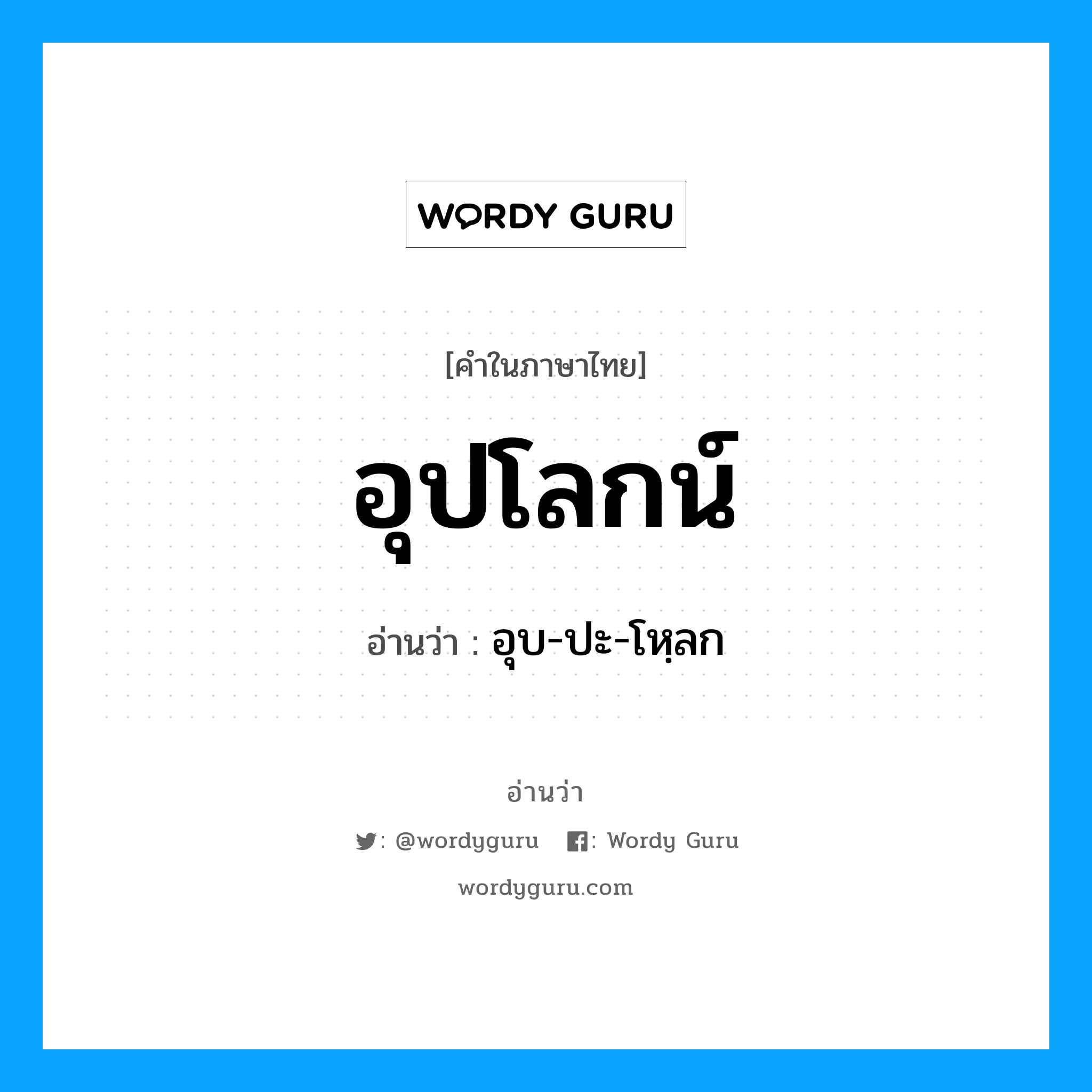 อุปโลกน์ อ่านว่า?, คำในภาษาไทย อุปโลกน์ อ่านว่า อุบ-ปะ-โหฺลก