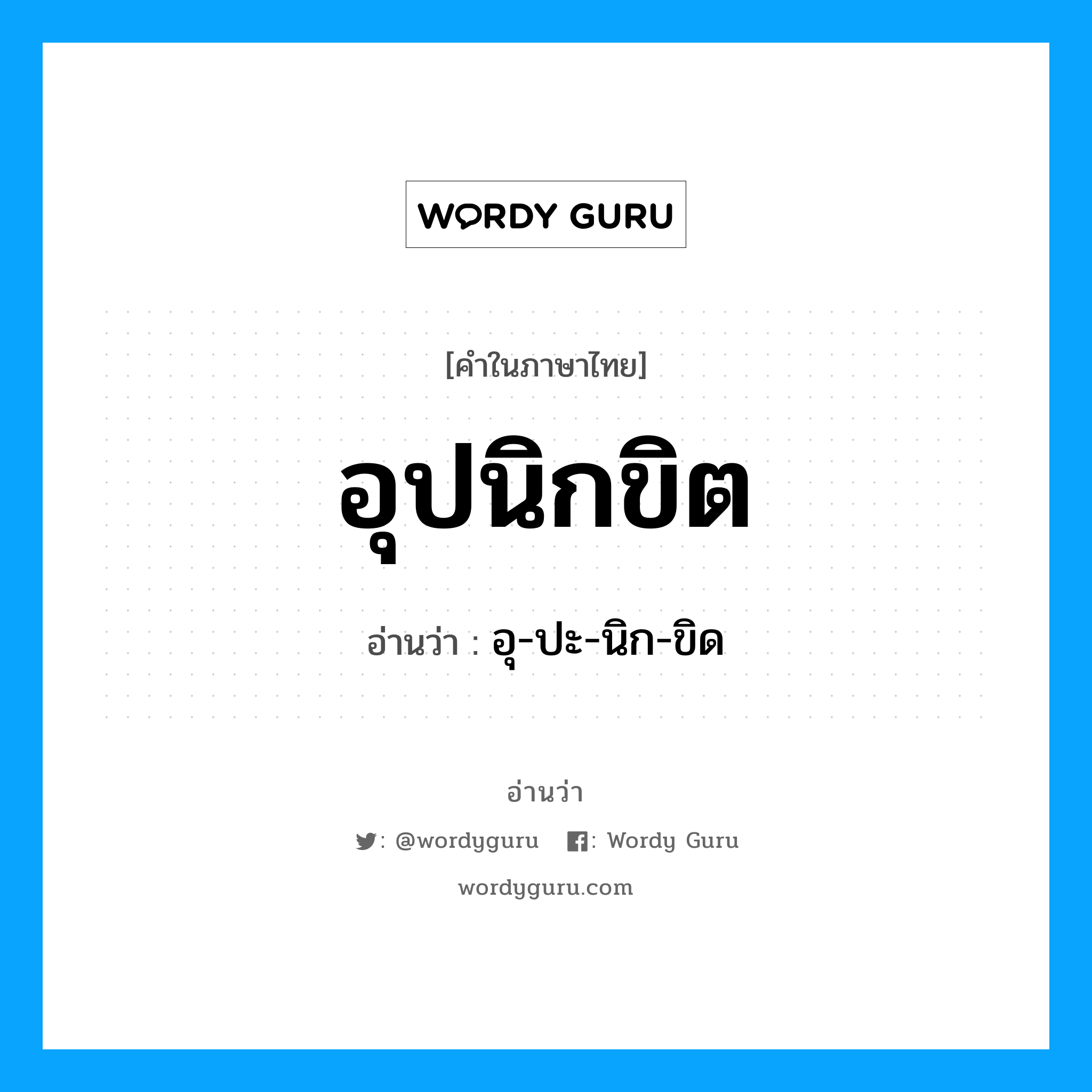 อุปนิกขิต อ่านว่า?, คำในภาษาไทย อุปนิกขิต อ่านว่า อุ-ปะ-นิก-ขิด