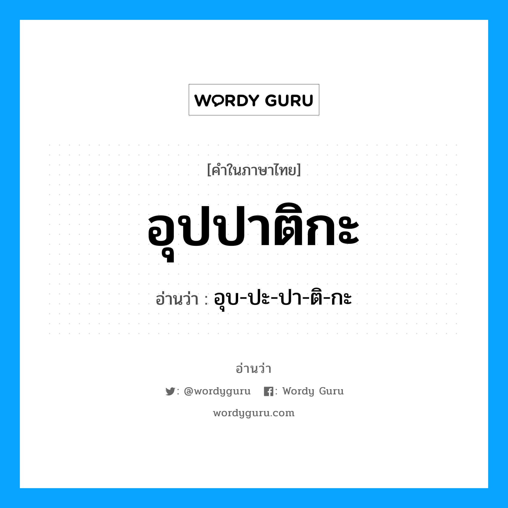 อุปปาติกะ อ่านว่า?, คำในภาษาไทย อุปปาติกะ อ่านว่า อุบ-ปะ-ปา-ติ-กะ