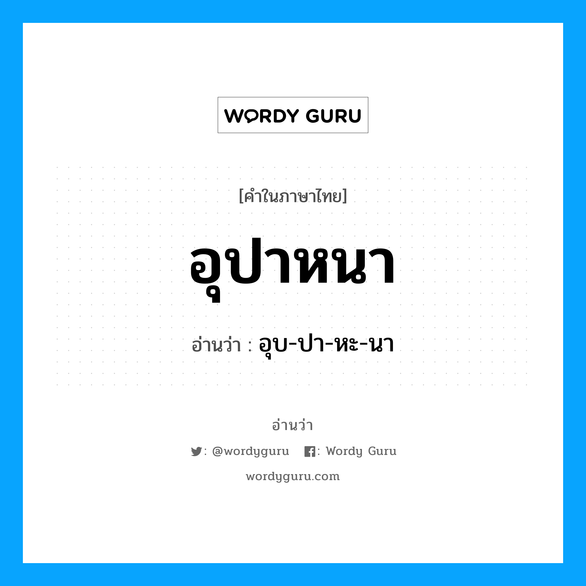 อุปาหนา อ่านว่า?, คำในภาษาไทย อุปาหนา อ่านว่า อุบ-ปา-หะ-นา