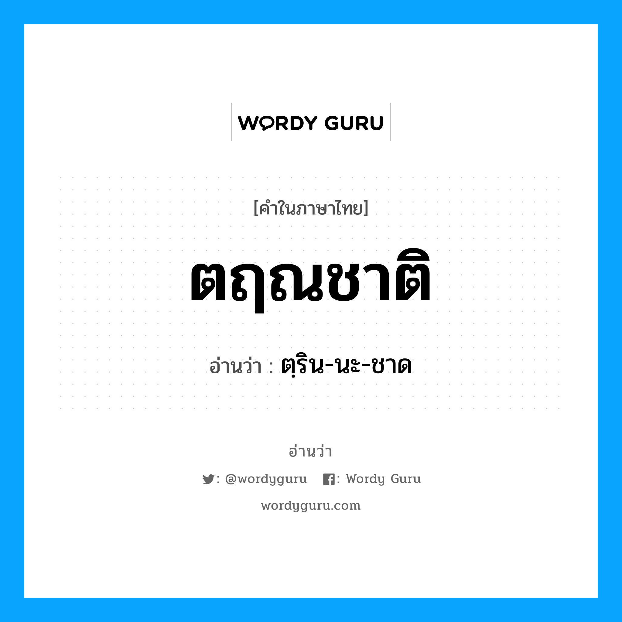 ตฤณชาติ อ่านว่า?, คำในภาษาไทย ตฤณชาติ อ่านว่า ตฺริน-นะ-ชาด