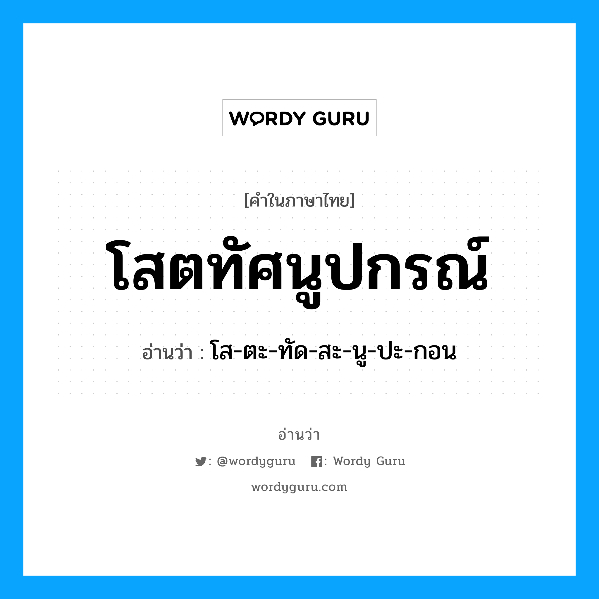 โสตทัศนูปกรณ์ อ่านว่า?, คำในภาษาไทย โสตทัศนูปกรณ์ อ่านว่า โส-ตะ-ทัด-สะ-นู-ปะ-กอน