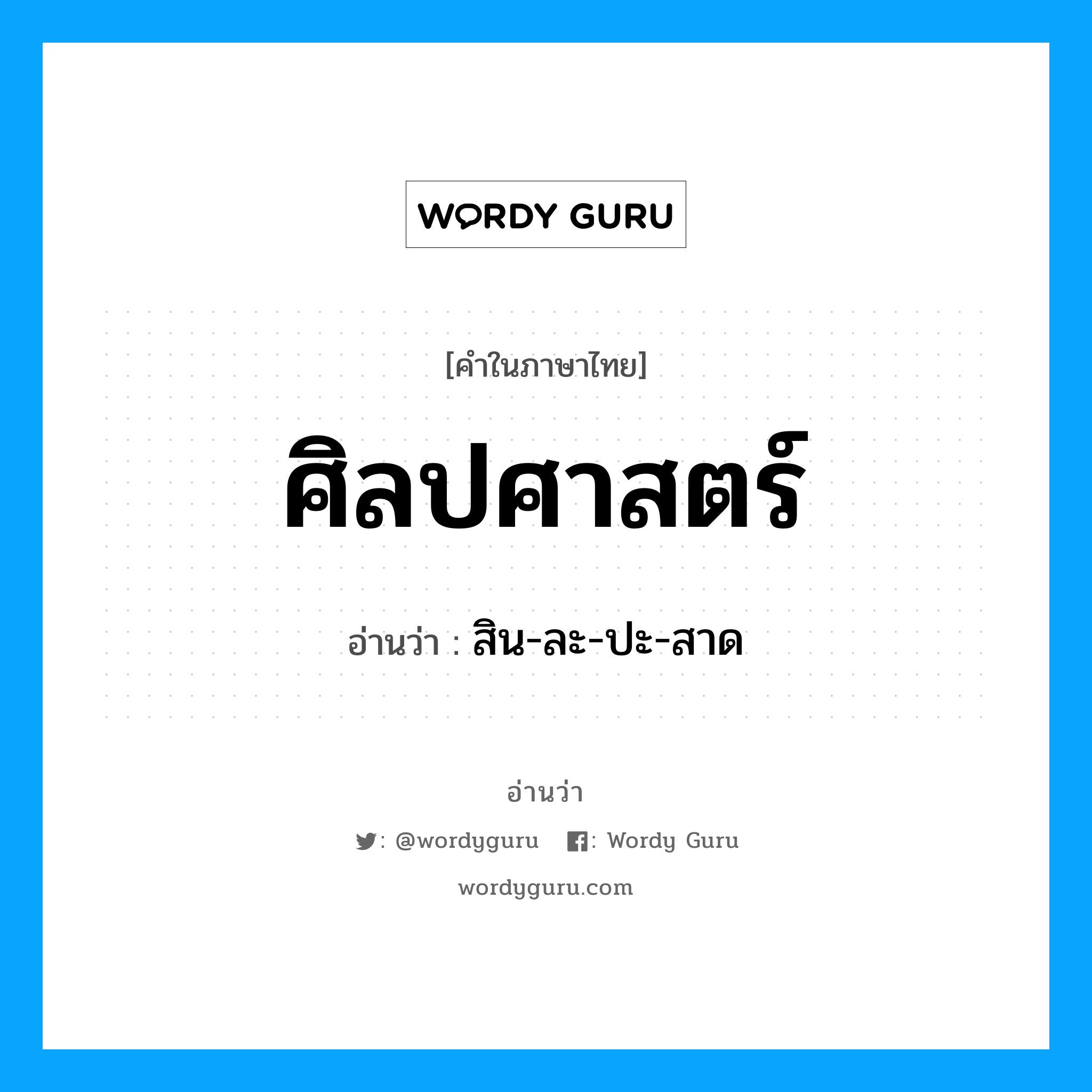 ศิลปศาสตร์ อ่านว่า?, คำในภาษาไทย ศิลปศาสตร์ อ่านว่า สิน-ละ-ปะ-สาด