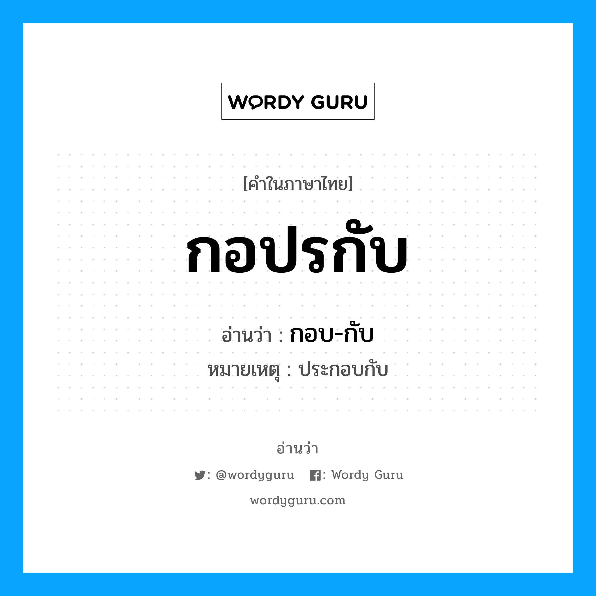 กอปรกับ อ่านว่า?, คำในภาษาไทย กอปรกับ อ่านว่า กอบ-กับ หมายเหตุ ประกอบกับ