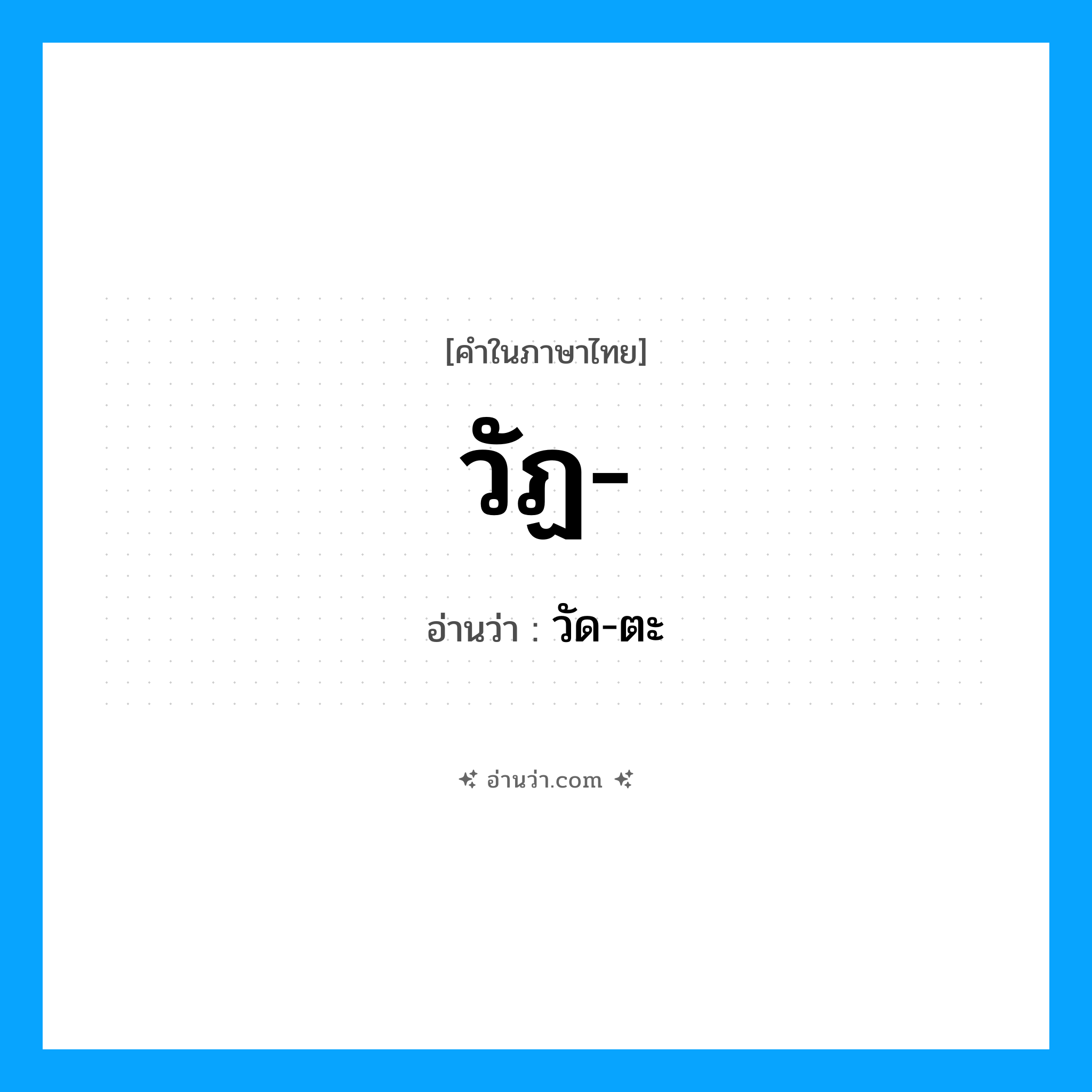 วัฏ อ่านว่า?, คำในภาษาไทย วัฏ- อ่านว่า วัด-ตะ