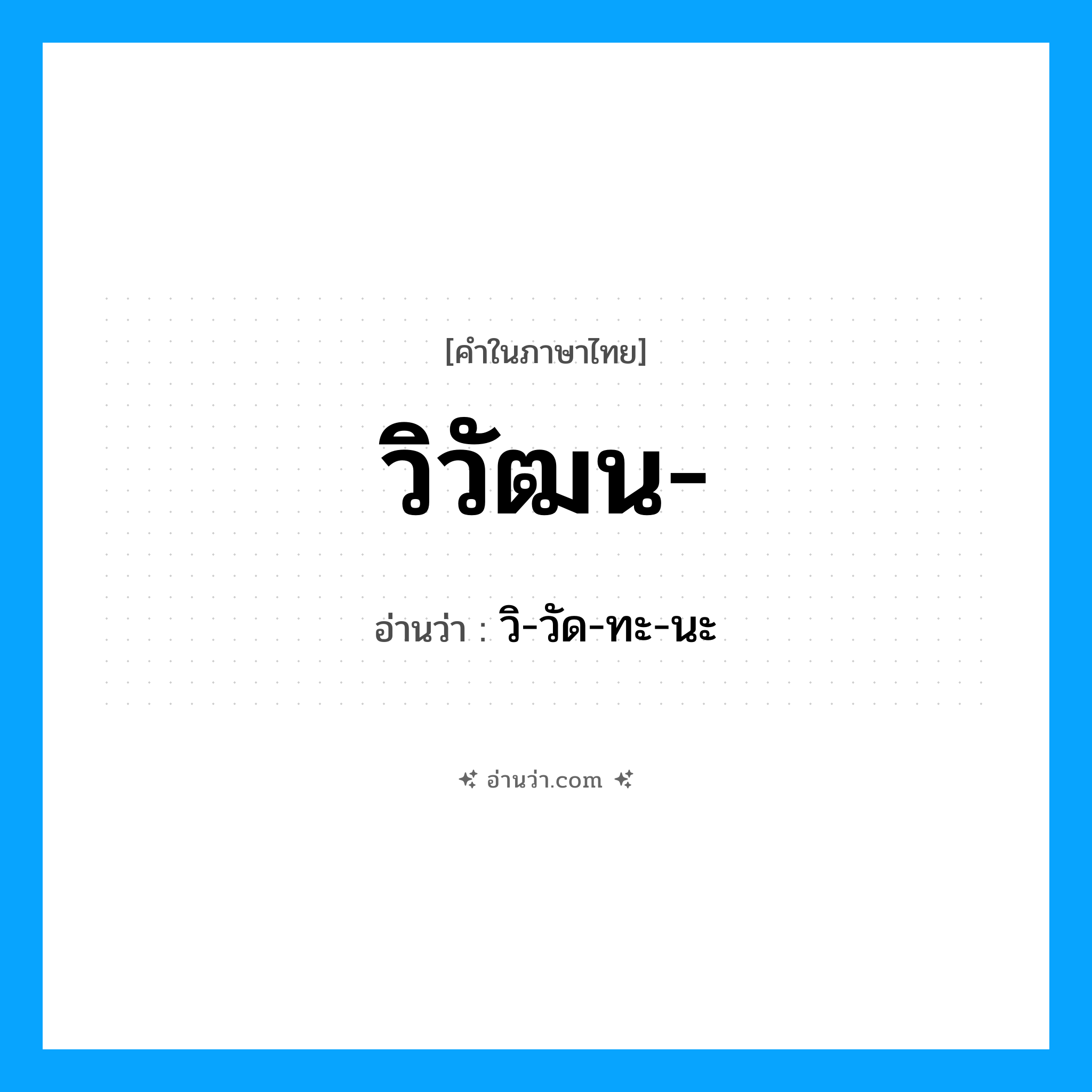 วิวัฒน อ่านว่า?, คำในภาษาไทย วิวัฒน- อ่านว่า วิ-วัด-ทะ-นะ